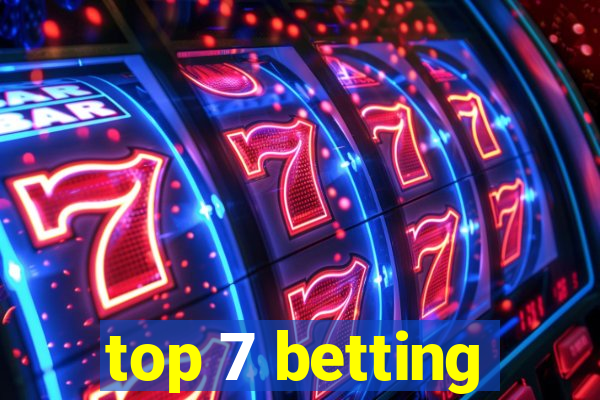 top 7 betting