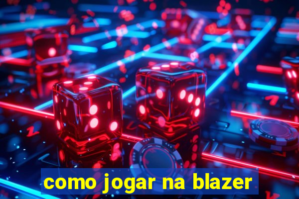 como jogar na blazer