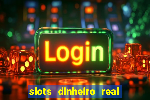 slots dinheiro real grátis sem deposito