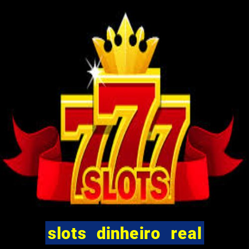 slots dinheiro real grátis sem deposito