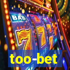 too-bet