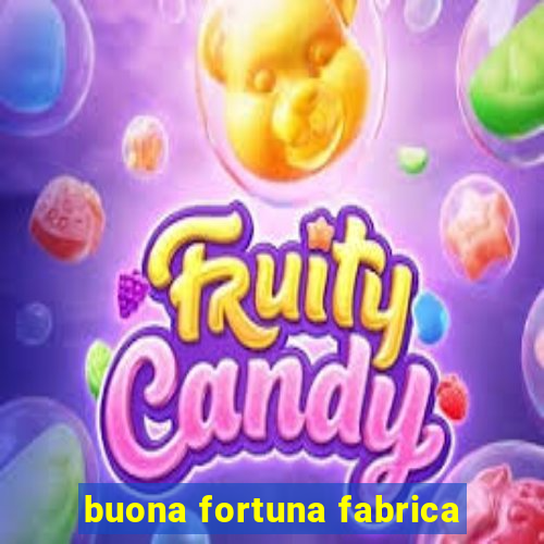 buona fortuna fabrica