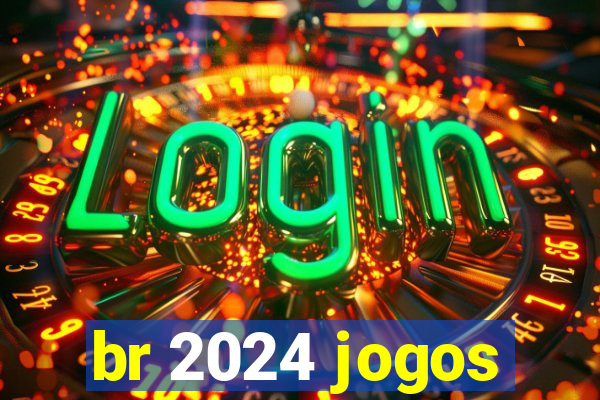 br 2024 jogos