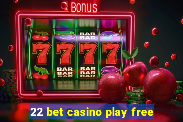 22 bet casino play free