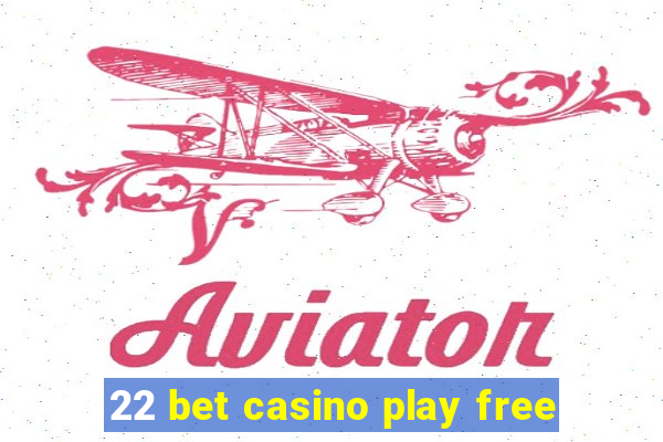 22 bet casino play free