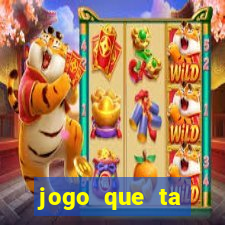 jogo que ta pagando muito