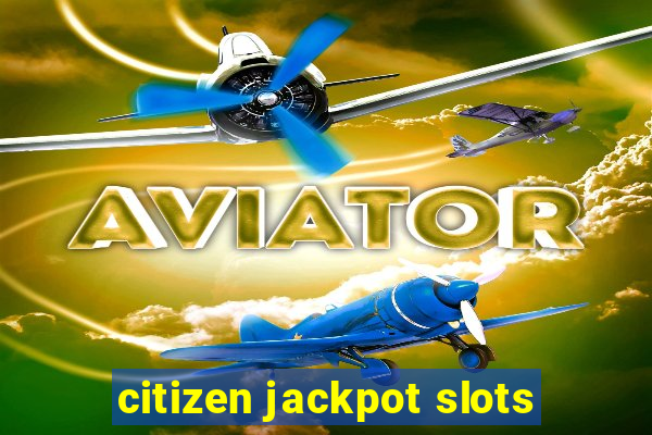 citizen jackpot slots