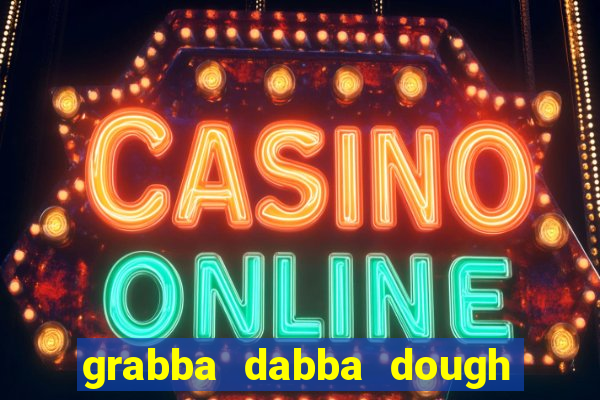 grabba dabba dough slot game