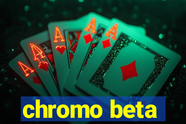 chromo beta