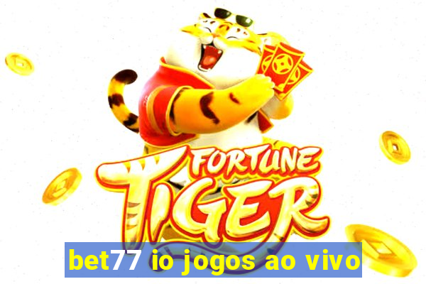 bet77 io jogos ao vivo