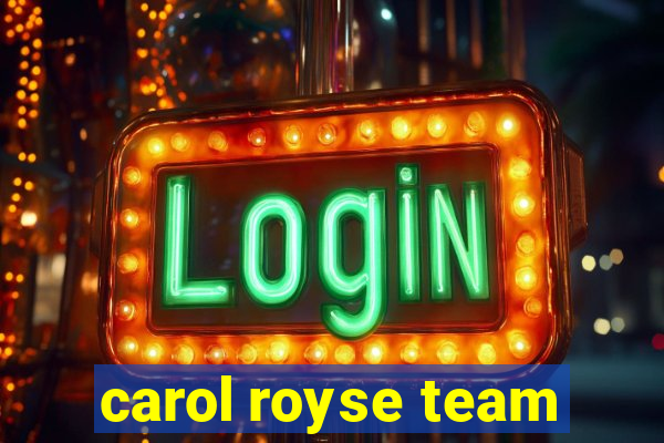 carol royse team