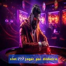 slot 777 jogar por dinheiro