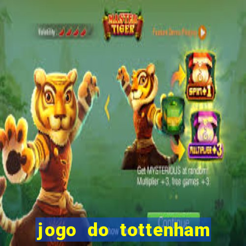 jogo do tottenham ao vivo hoje