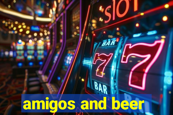 amigos and beer