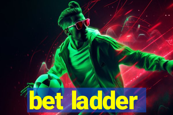 bet ladder