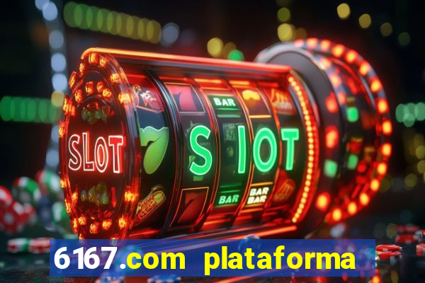 6167.com plataforma de jogos