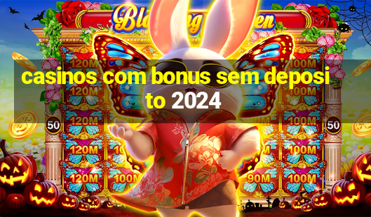 casinos com bonus sem deposito 2024