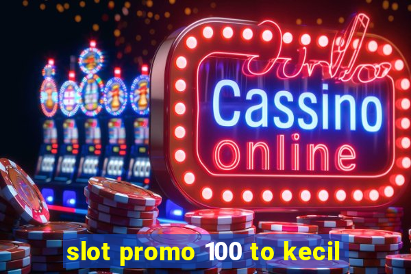 slot promo 100 to kecil