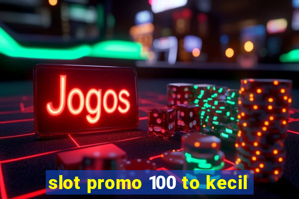 slot promo 100 to kecil