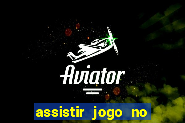 assistir jogo no globo play