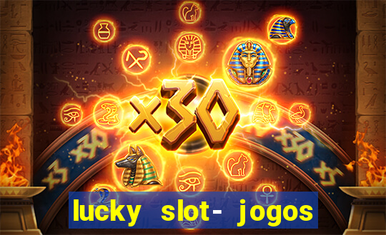 lucky slot- jogos de cassino