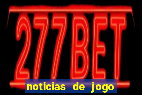 noticias de jogo de futebol