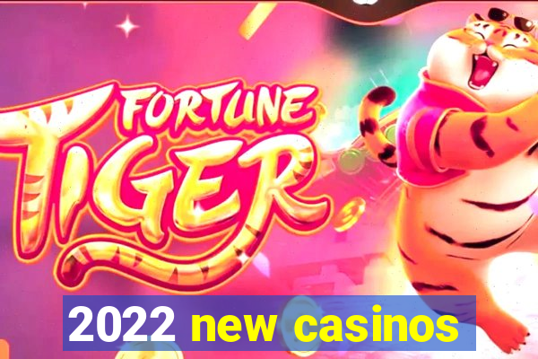 2022 new casinos