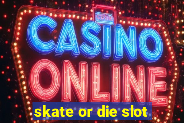 skate or die slot