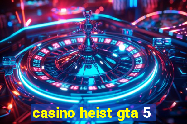 casino heist gta 5