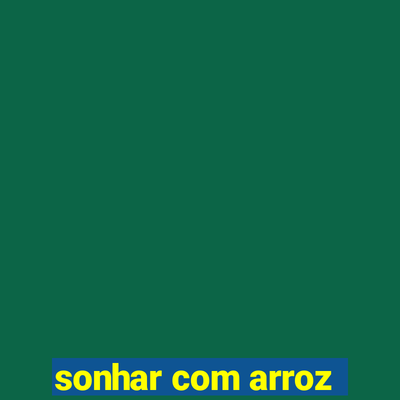 sonhar com arroz