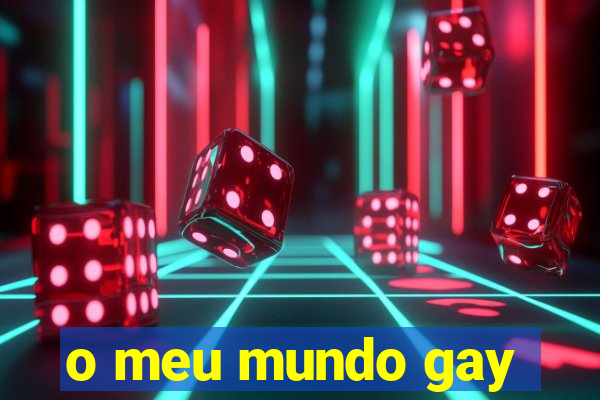 o meu mundo gay