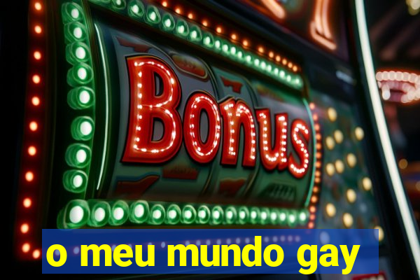 o meu mundo gay