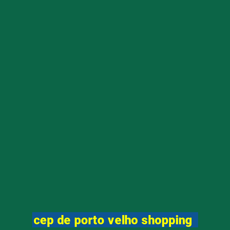 cep de porto velho shopping