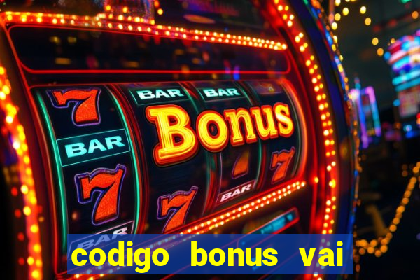 codigo bonus vai de bet