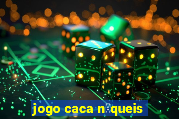 jogo caca n铆queis