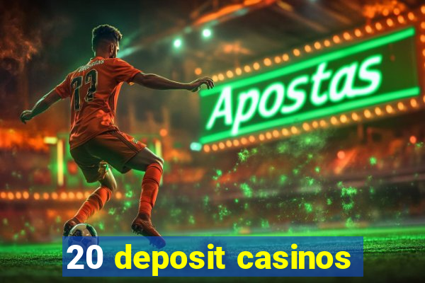 20 deposit casinos