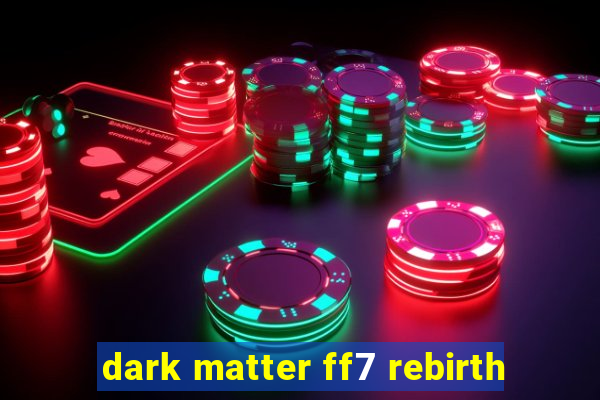 dark matter ff7 rebirth