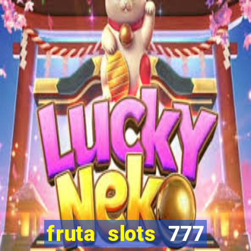 fruta slots 777 paga mesmo