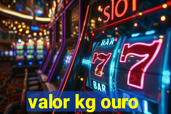 valor kg ouro