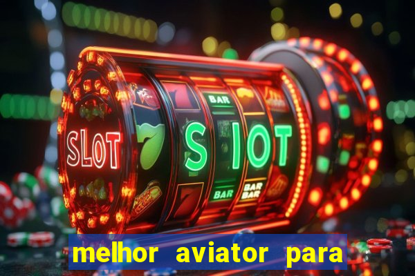 melhor aviator para ganhar dinheiro