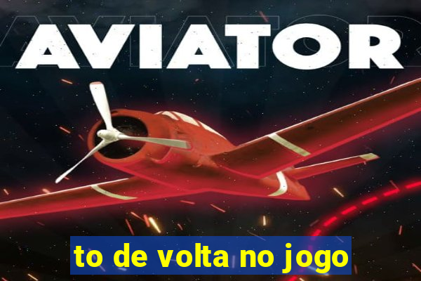 to de volta no jogo