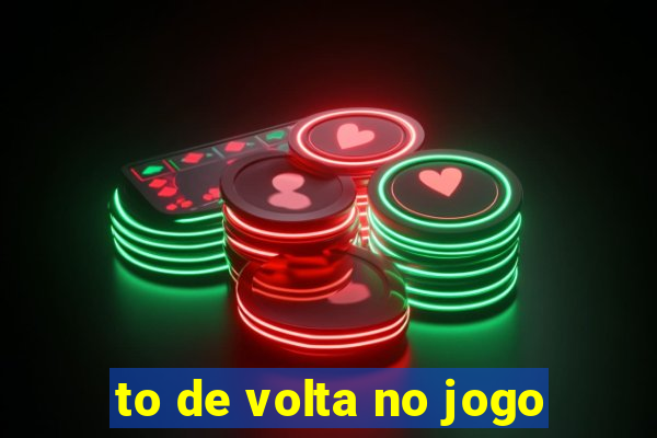 to de volta no jogo