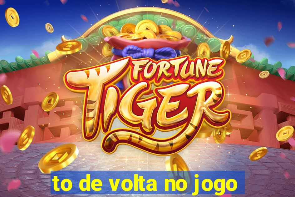 to de volta no jogo