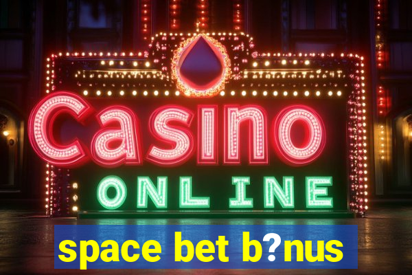 space bet b?nus