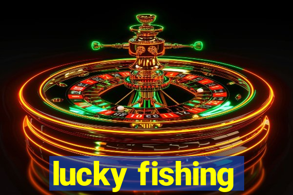 lucky fishing