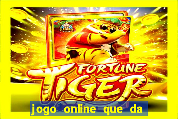 jogo online que da dinheiro de verdade