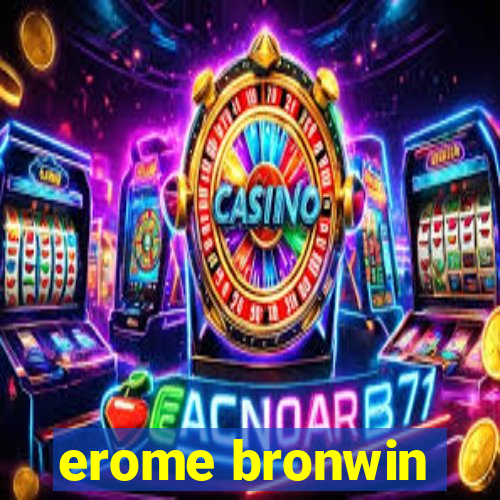 erome bronwin