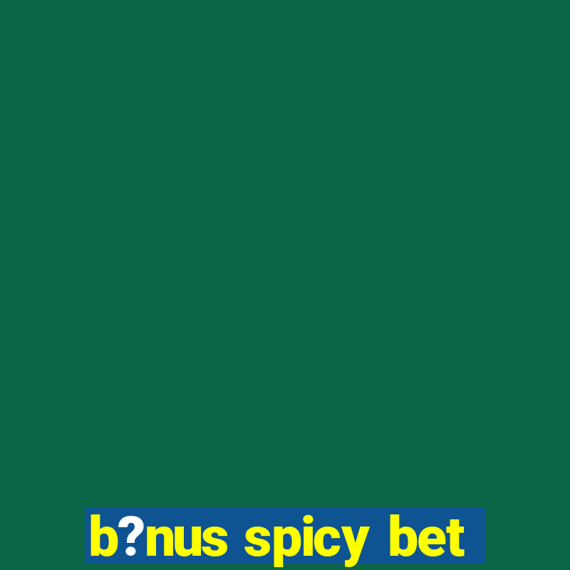 b?nus spicy bet