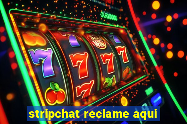 stripchat reclame aqui