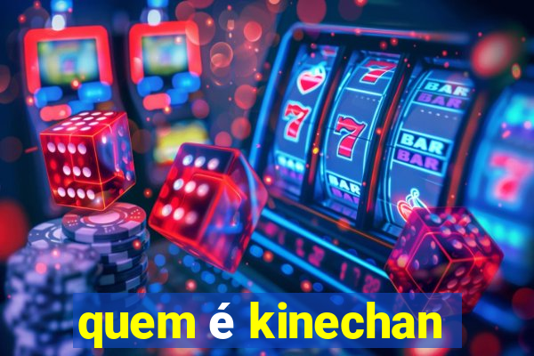 quem é kinechan